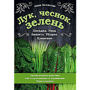 Лук, чеснок, зелень. Посадка. Уход. Защита. Уборка. Хранение