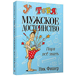 У тебя мужское достоинство. Пора всё знать!