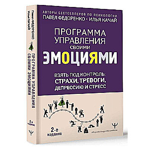 Взять под контроль: страхи, тревоги, депрессию и стресс. Программа управления своими эмоциями. 2-е издание