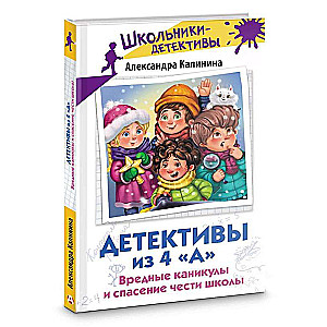 Детективы из 4 «А». Вредные каникулы и спасение чести школы