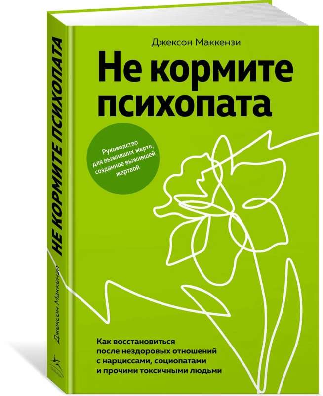 Не кормите психопата: Как восстановиться после нездоровых отношений с нарциссами, социопатами и прочими токсичными людьми