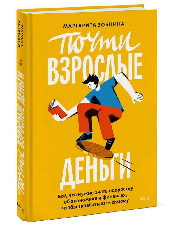 Почти взрослые деньги. Всё, что нужно знать подростку об экономике и финансах, чтобы зарабатывать самому