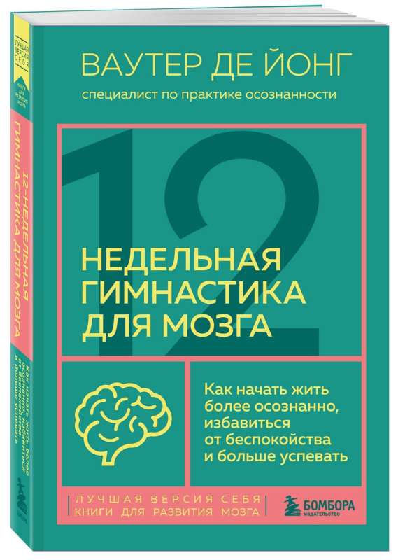 12-недельная гимнастика для мозга. Как начать жить более осознанно, избавиться от беспокойства и больше успевать