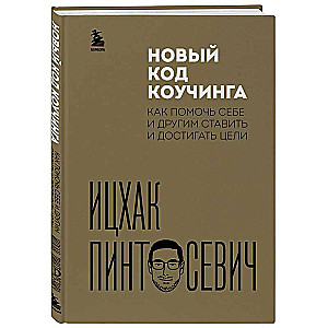 Новый код коучинга. Как помочь себе и другим ставить и достигать цели