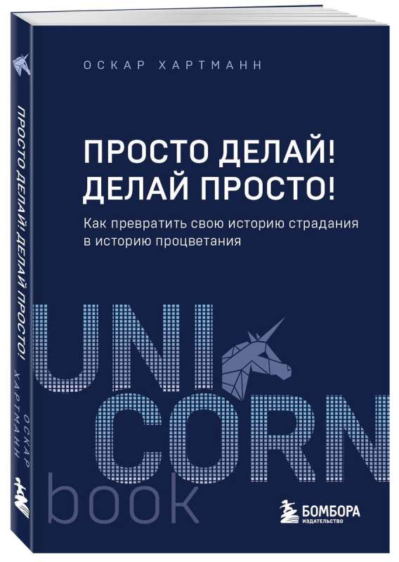 Просто делай! Делай просто! Как превратить свою историю страдания в историю процветания