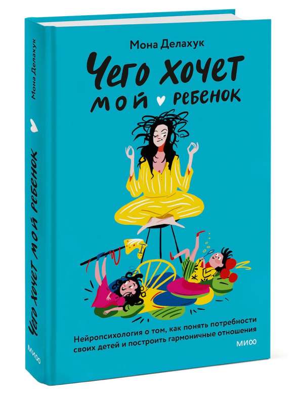 Чего хочет мой ребенок. Нейропсихология о том, как понять потребности своих детей и построить гармоничные отношения