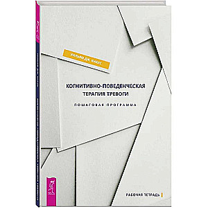 Когнитивно-поведенческая терапия тревоги. Пошаговая программа 