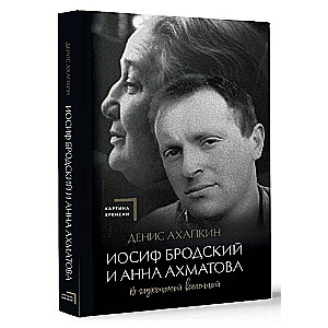 Иосиф Бродский и Анна Ахматова. В глухонемой вселенной