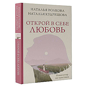 Открой в себе любовь. Навигатор по чувствам