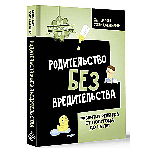 Родительство без вредительства. Развитие ребенка от полугода до 1,5 лет