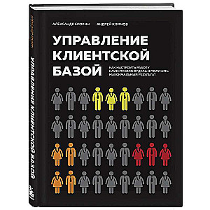 Управление клиентской базой. Как настроить работу клиентского отдела и получить максимальный результат