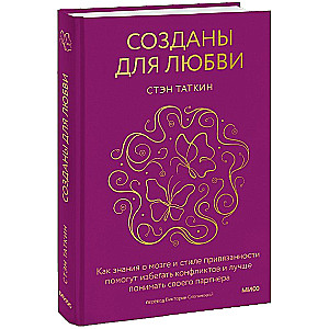 Созданы для любви. Как знания о мозге и стиле привязанности помогут избегать конфликтов и лучше понимать своего партнера