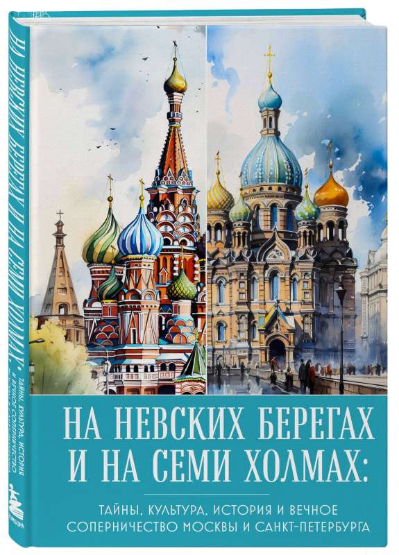 На невских берегах и на семи холмах. Тайны, культура, история и вечное соперничество Москвы и Санкт-Петербурга