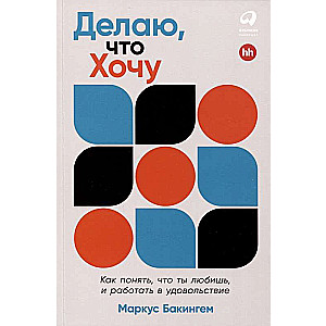 Делаю, что хочу: Как понять, что ты любишь, и работать в удовольствие