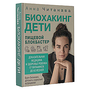 Биохакинг. Дети. Пищевой блокбастер. Доказательная медицина и здоровье ребенка: от витаминов до болезней