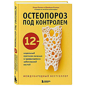 Остеопороз под контролем. 12-недельный протокол лечения и профилактики заболеваний костей