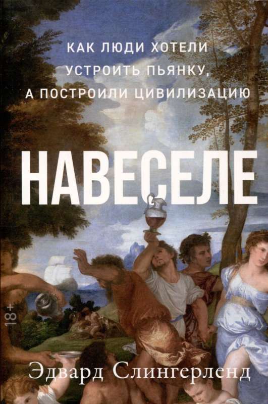 Навеселе: Как люди хотели устроить пьянку, а построили цивилизацию