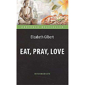 Есть, молиться, любить Eat, Pray, Love. Адаптированная книга для чтения на английском языке. Intermediate