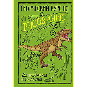 Творческий курс по рисованию. Динозавры и их друзья