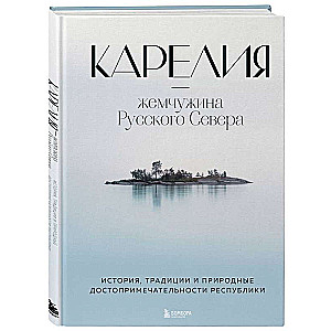 Карелия — жемчужина Русского Севера. История, традиции и природные достопримечательности республики