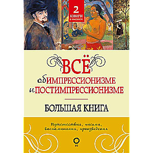 Всё об импрессионизме и постимпрессионизме. Большая книга