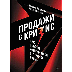 Продажи в кризис. Как обойти конкурентов в трудное время