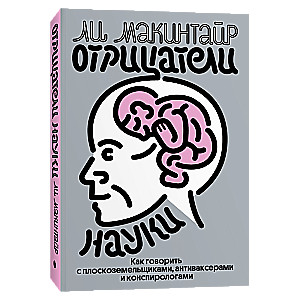 Отрицатели науки. Как говорить с плоскоземельщиками, антиваксерами и конспирологами