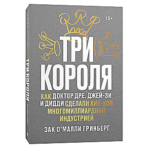 Три короля. Как Доктор Дре, Джей-Зи и Дидди сделали хип-хоп многомиллиардной индустрией