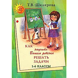 Как научить Вашего ребенка решать задачи 1-6 кл.