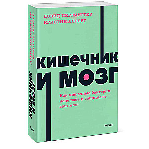 Кишечник и мозг. Как кишечные бактерии исцеляют и защищают ваш мозг