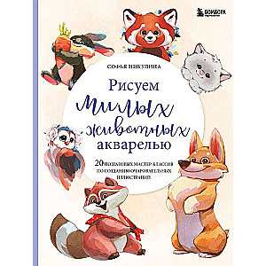 Рисуем милых животных акварелью. 20 пошаговых мастер-классов по созданию очаровательных иллюстраций