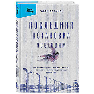 Последняя остановка Освенцим. Реальная история о силе духа и о том, что помогает выжить, когда надежды совсем нет