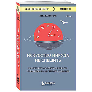 Искусство никуда не спешить. Как организовать работу и жизнь так, чтобы избавиться от террора дедлайнов