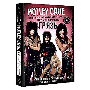 Motley Crue. Грязь. История самой скандальной рок-группы в мире