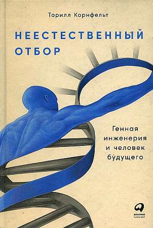 Неестественный отбор: Генная инженерия и человек будущего