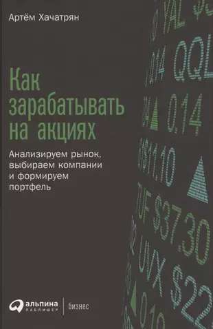 Как зарабатывать на акциях: Анализируем рынок, выбираем компании и формируем портфель