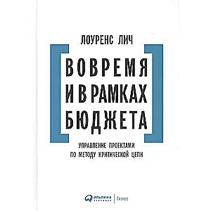 Вовремя и в рамках бюджета: Управление проектами по методу критической цепи