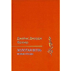 Золотая ветвь. Новые плоды. Исследование магии и религии