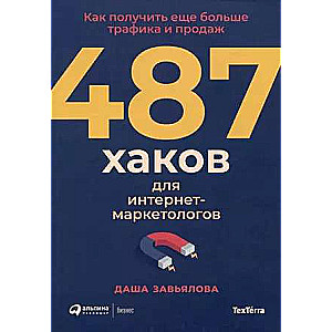 487 хаков для интернет-маркетологов: Как получить еще больше трафика и продаж