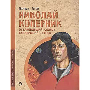 Николай Коперник. Остановивший солнце, сдвинувший Землю. 