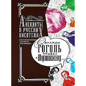 Однажды Гоголь пришел к Пушкину:: Анекдоты о русских писателях