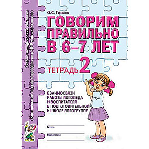 Говорим правильно в 6-7 лет. Тетрадь 2 взаимосвязи работы логопеда и воспитателя в подготовительной к школе логогруппе. 