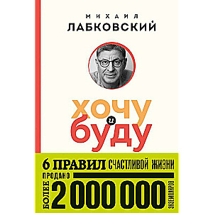 Хочу и буду. 6 правил счастливой жизни, или метод Лабковского в действии