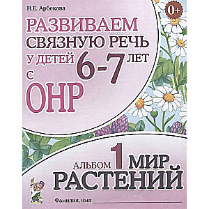 Развиваем связную речь у детей 6-7 лет с ОНР. Альбом 1. Мир растений. 