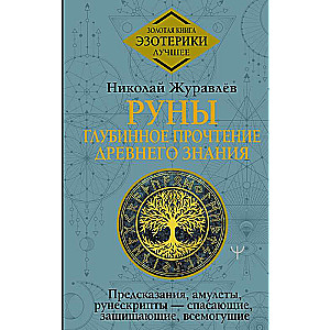 Руны: глубинное прочтение Древнего Знания. Предсказания, амулеты, рунескрипты — спасающие, защищающие, всемогущие
