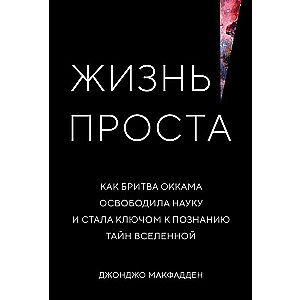 Жизнь проста. Как бритва Оккама освободила науку и стала ключом к познанию тайн Вселенной