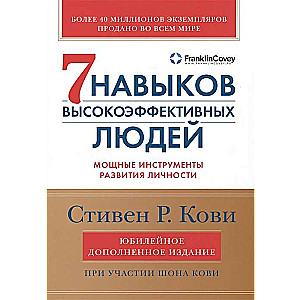 Семь навыков высокоэффективных людей. Мощные инструменты развития личности. Юбилейное издание