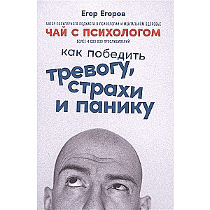 Чай с психологом. Как победить тревогу, страхи и панику