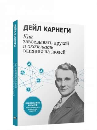 Как завоевывать друзей и оказывать влияние на людей: Обновленное издание для следующего поколения лидеров