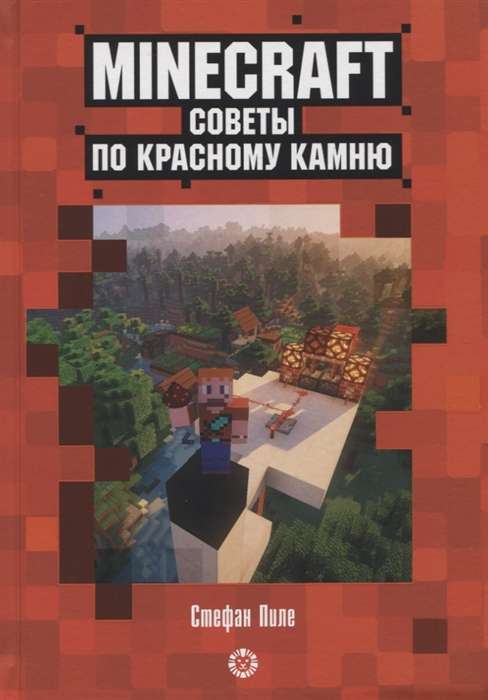 Первое знакомство. Советы по красному камню. Неофициальное издание Minecraft. Пиле Стефан